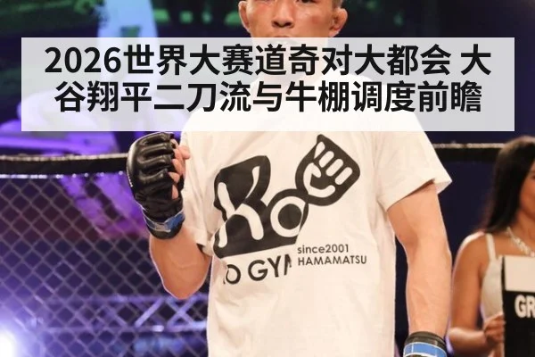2026世界大赛道奇对大都会 大谷翔平二刀流与牛棚调度前瞻
